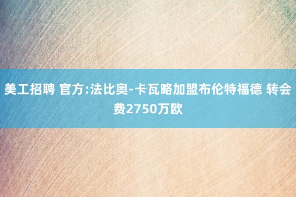 美工招聘 官方:法比奥-卡瓦略加盟布伦特福德 转会费2750万欧